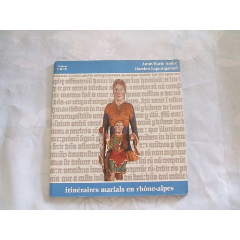 ITINERAIRES MARIALS EN RHONE-ALPES Auteur(s): ANDRE ANNE-MARIE