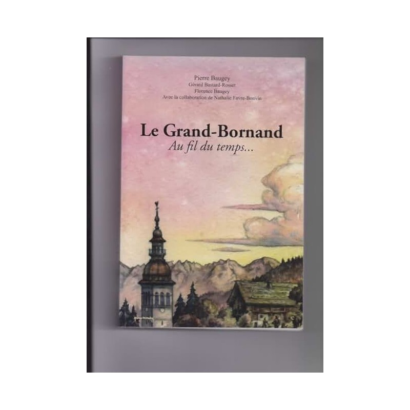 LE GRAND-BORNAND AU FIL DU TEMPS... Auteur(s): BAUGEY PIERRE