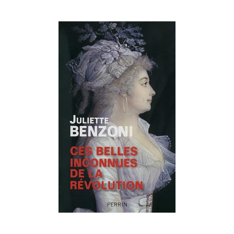CES BELLES INCONNUES DE LA REVOLUTION Auteur(s): BENZONI JULIETTE