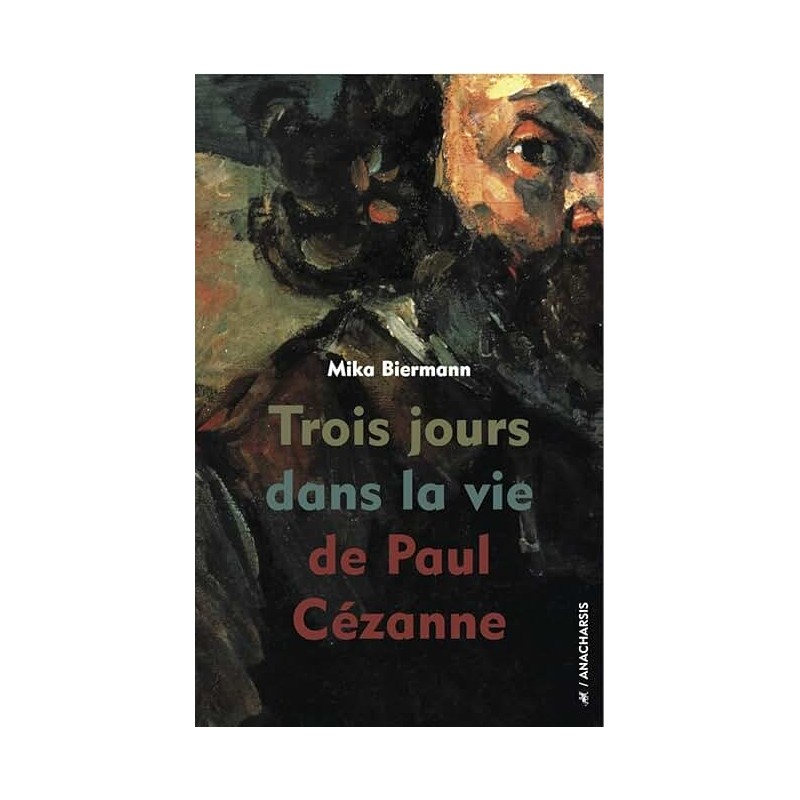TROIS JOURS DANS LA VIE DE PAUL CEZANNE Auteur(s): BIERMANN MIKA