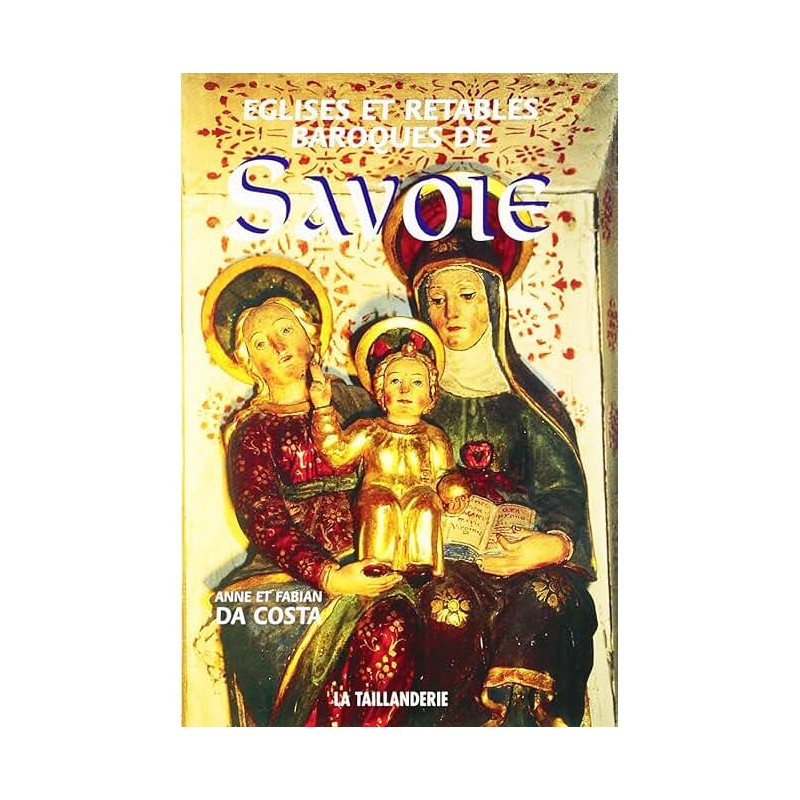EGLISES ET RETABLES BAROQUES DE SAVOIE Auteur(s): DA COSTA ANNE