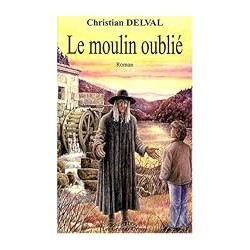LE MOULIN OUBLIE Auteur(s): DELVAL CHRITIAN