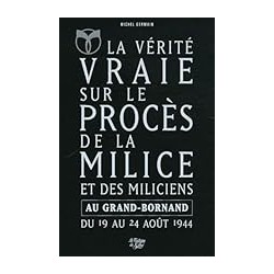 LA VERITE VRAIE SUR LE PROCES DE LA MILICE ET DES MILIICIENS AU GRAND BORNAND DU 19 AU 24 AOUT 1944 Auteur(s): GERMAIN MICHEL
