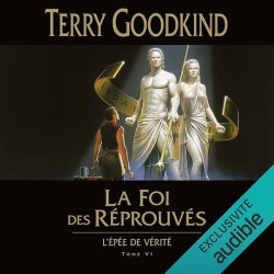 L EPEE DE VERITE T 6 LA FOI DES REPROUVES Auteur(s): GOODKIND TERRY