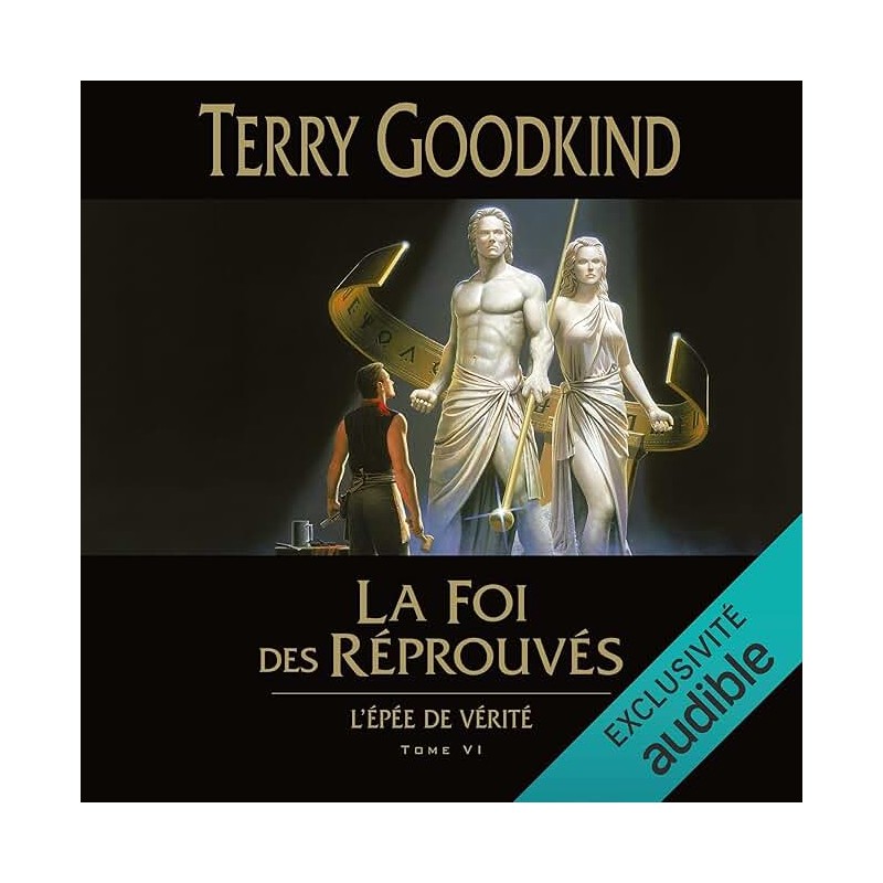 L EPEE DE VERITE T 6 LA FOI DES REPROUVES Auteur(s): GOODKIND TERRY