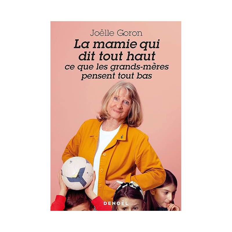 LA MAMIE QUI DIT TOUT HAUT CE QUE LES GRANDS MERES PENSENT TOUT BAS Auteur(s): GORON JOELLE