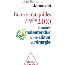 DORMEZ TRANQUILLES JUSQU EN 2100 ET AUTRES MALENTENDUS SUR LE CLIMAT ET L ENERGIE Auteur(s): JANCOVICI JEAN MARC