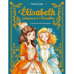 ELISABETH PRINCESSE A VERSAILLES LE SECRET DE L AUTOMATE Auteur(s): JAY ANNIE