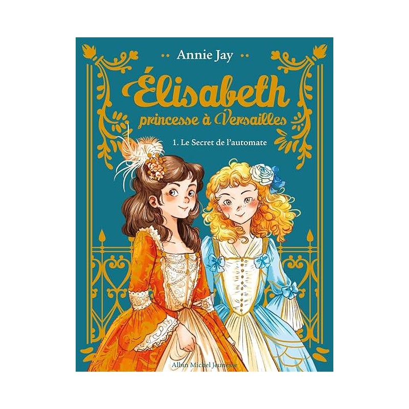 ELISABETH PRINCESSE A VERSAILLES LE SECRET DE L AUTOMATE Auteur(s): JAY ANNIE