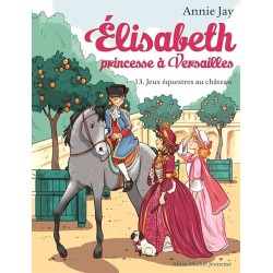 ELISABETH PRINCESSE A VERSAILLES 13 JEUX EQUESTRES AU CHATEAU Auteur(s): JAY ANNIE