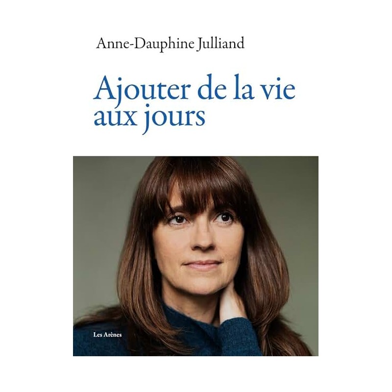 AJOUTER DE LA VIE AUX JOURS Auteur(s): JULLIAND ANNE DAUPHINE