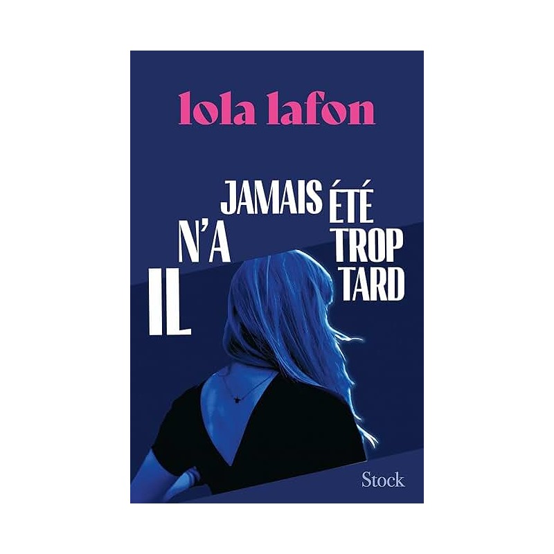 IL N A JAMAIS ETE TROP TARD Auteur(s): LAFON LOLA