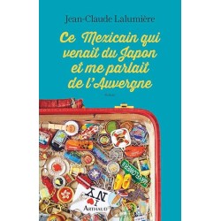 CE MEXICAIN QUI VENAIT DU JAPON ET ME PARLAIT DE L AUVERGNE Auteur(s): LALUMIERE JEAN CLAUDE