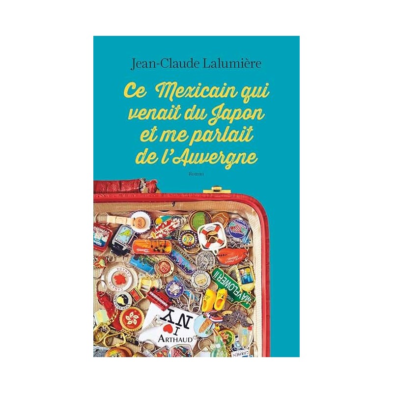 CE MEXICAIN QUI VENAIT DU JAPON ET ME PARLAIT DE L AUVERGNE Auteur(s): LALUMIERE JEAN CLAUDE