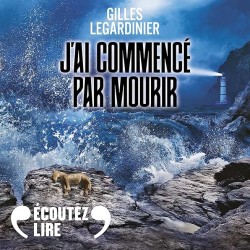J AI COMMENCE PAR MOURIR Auteur(s): LEGARDINIER GILLES