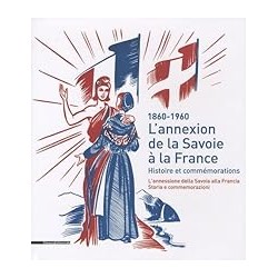 L'ANNEXION DE LA SAVOIE A LA FRANCE 1860-1960 : HISTOIRE ET COMMEMORATIONS Auteur(s): MILBACH SYLVAIN
