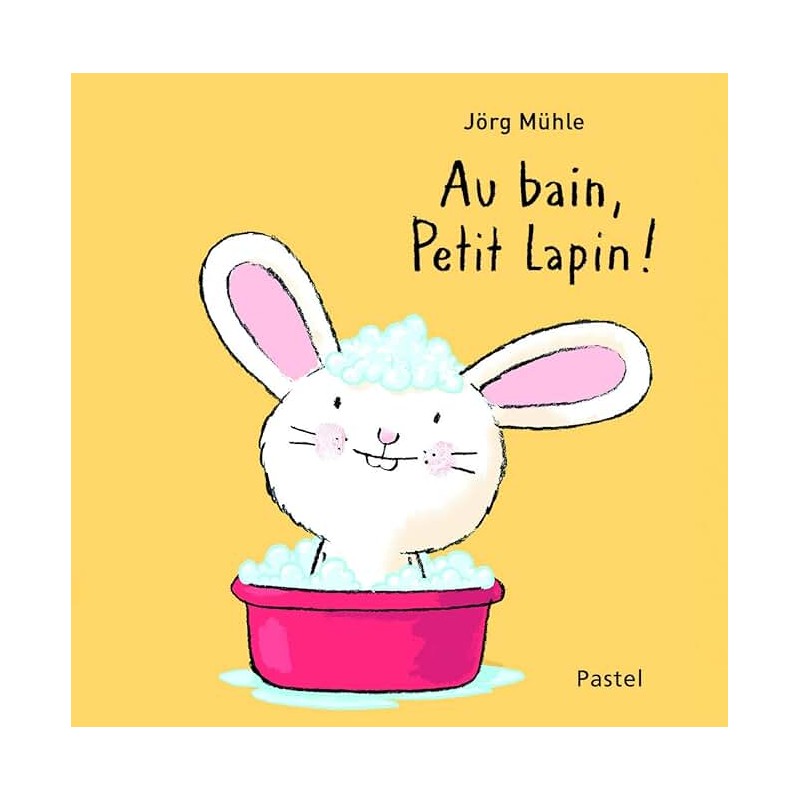 AU BAIN PETIT LAPIN Auteur(s): MUHLE JORG