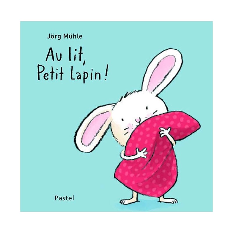 AU LIT PETIT LAPIN Auteur(s): MUHLE JORG