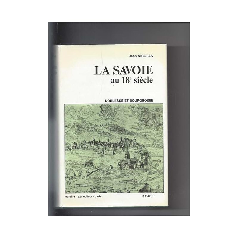 LA SAVOIE AU 18E SIECLE : NOBLESSE ET BOURGEOISIE - TOME 1 Auteur(s): NICOLAS JEAN