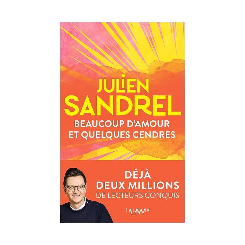 BEAUCOUP D AMOUR ET QUELQUES CENDRES Auteur(s): SANDREL JULIEN