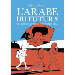 L ARABE DU FUTUR UNE JEUNESSE AU MOYEN ORIENT T5 1992-1994 Auteur(s): SATTOUF RIAD