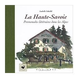 LA HAUTE-SAVOIE : PROMENADES LITTERAIRES DANS LES ALPES Auteur(s): SCHEIBLI ISABELLE