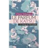 LE PARFUM DE KATSU T 1 LE PARFUM DE KATSU Auteur(s): VOLANGES CLAIRE