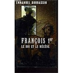 FRANCOIS 1er LE ROI ET LE MECENE Auteur(s): BOURASSIN EMMANUEL