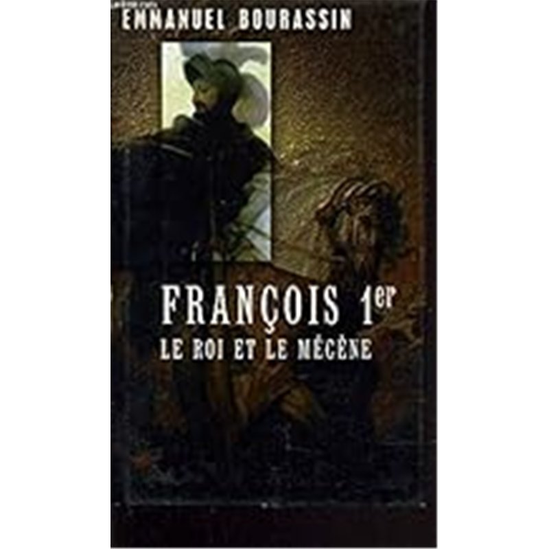 FRANCOIS 1er LE ROI ET LE MECENE Auteur(s): BOURASSIN EMMANUEL
