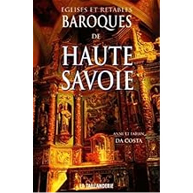 EGLISES ET RETABLES BAROQUES DE HAUTE-SAVOIE Auteur(s): DA COSTA ANNE