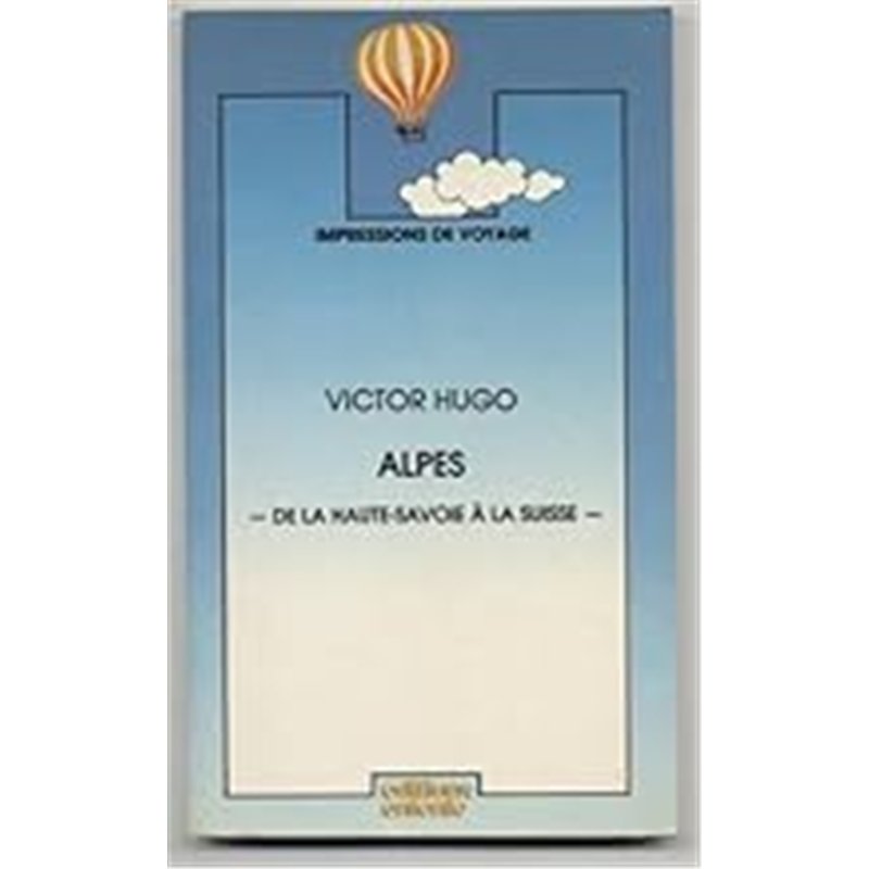 ALPES : DE LA HAUTE-SAVOIE A LA SUISSE Auteur(s): HUGO VICTOR